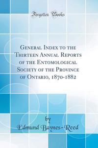 General Index to the Thirteen Annual Reports of the Entomological Society of the Province of Ontario, 1870-1882 (Classic Reprint)