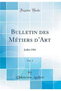 Bulletin Des MÃ©tiers d'Art, Vol. 1: Juillet 1901 (Classic Reprint)