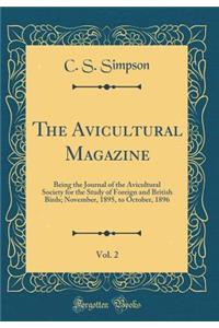 The Avicultural Magazine, Vol. 2: Being the Journal of the Avicultural Society for the Study of Foreign and British Birds; November, 1895, to October, 1896 (Classic Reprint)
