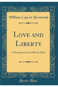 Love and Liberty: A Romance of Anti-Slavery Days (Classic Reprint)