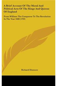 A Brief Account Of The Moral And Political Acts Of The Kings And Queens Of England