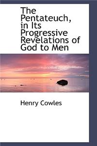 The Pentateuch, in Its Progressive Revelations of God to Men