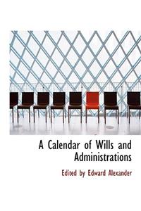 A Calendar of Wills and Administrations