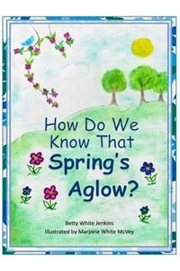 How Do We Know That Spring's Aglow?