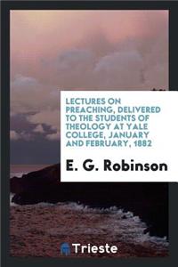 Lectures on Preaching, Delivered to the Students of Theology at Yale College, January and February, 1882