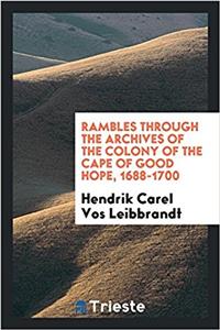 Rambles Through the Archives of the Colony of the Cape of Good Hope, 1688-1700