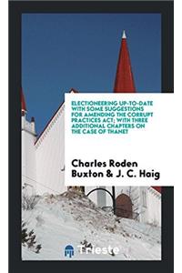 Electioneering Up-to-date with some Suggestions for Amending the Corrupt Practices Act; with Three additional Chapters on the Case of Thanet