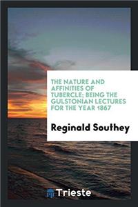 The Nature and Affinities of Tubercle; Being the Gulstonian Lectures for the Year 1867