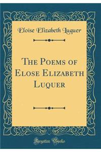 The Poems of Eloīse Elizabeth Luquer (Classic Reprint)