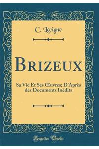 Brizeux: Sa Vie Et Ses Oeuvres; d'Aprï¿½s Des Documents Inï¿½dits (Classic Reprint)