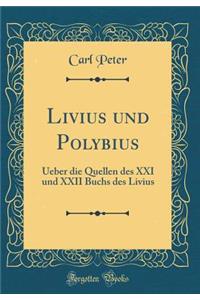 Livius und Polybius: Ueber die Quellen des XXI und XXII Buchs des Livius (Classic Reprint)