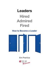 Leaders - Hired, Admired, Fired: How to Become a Leader