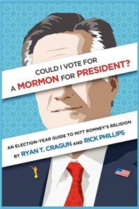 Could I Vote for a Mormon for President? an Election-Year Guide to Mitt Romney's Religion