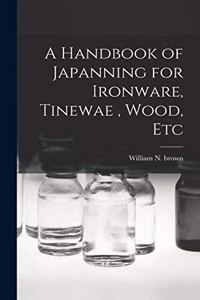 Handbook of Japanning for Ironware, Tinewae, Wood, Etc