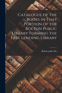 Catalogue of the Books in That Portion of the Bolton Public Library Forming the Free Lending Library