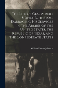 Life of Gen. Albert Sidney Johnston, Embracing his Services in the Armies of the United States, the Republic of Texas, and the Confederate States