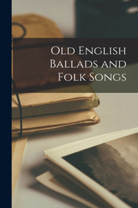 Old English Ballads and Folk Songs