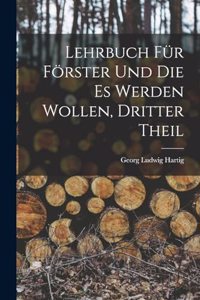 Lehrbuch Für Förster Und Die Es Werden Wollen, Dritter Theil