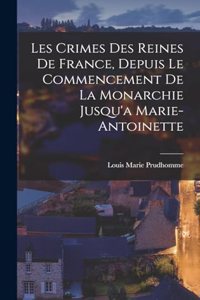 Les Crimes Des Reines De France, Depuis Le Commencement De La Monarchie Jusqu'a Marie-Antoinette