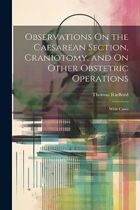 Observations On the Caesarean Section, Craniotomy, and On Other Obstetric Operations