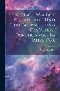 Reise nach Wardoe bei Lappland und seine Beobachtung des Venus-Durchganges im Jahre 1769.