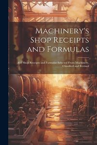 Machinery's Shop Receipts and Formulas