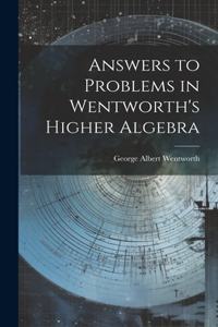 Answers to Problems in Wentworth's Higher Algebra