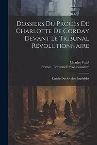 Dossiers Du Procès De Charlotte De Corday Devant Le Tribunal Révolutionnaire