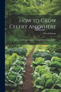 How to Grow Celery Anywhere