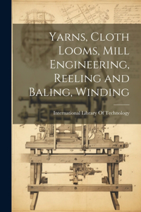 Yarns, Cloth Looms, Mill Engineering, Reeling and Baling, Winding
