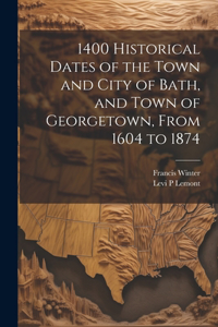 1400 Historical Dates of the Town and City of Bath, and Town of Georgetown, From 1604 to 1874