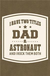 I Have Two Titles Dad & Astronaut And I Rock Them Both