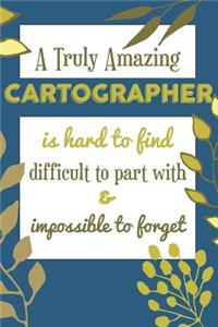 A Truly Amazing CARTOGRAPHER Is Hard To Find Difficult To Part With & Impossible To Forget