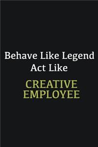 Behave like Legend Act Like Creative employee