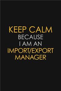 Keep Calm Because I am An Import/Export Manager