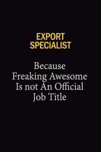 Export Specialist Because Freaking Awesome Is Not An Official Job Title