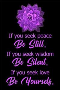 If You Seek Peace Be Still. If You Seek Wisdom Be Silent