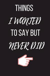Things I Wanted to Say But Never Did