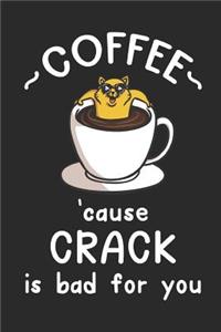 Coffee 'cause Crack Is Bad for You