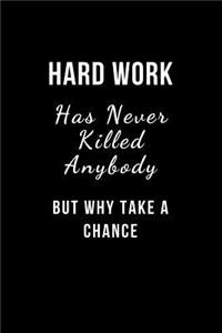 Hard work never killed anybody, but why take a chance