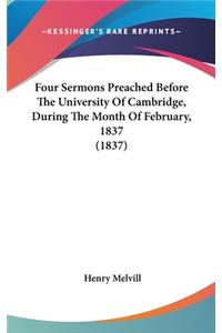 Four Sermons Preached Before The University Of Cambridge, During The Month Of February, 1837 (1837)
