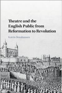 Theatre and the English Public from Reformation to Revolution