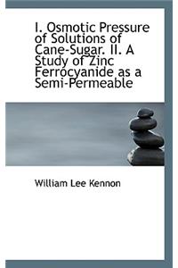 I. Osmotic Pressure of Solutions of Cane-Sugar. II. a Study of Zinc Ferrocyanide as a Semi-Permeable