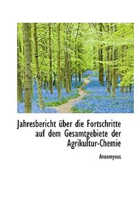 Jahresbericht Ber Die Fortschritte Auf Dem Gesamtgebiete Der Agrikultur-Chemie