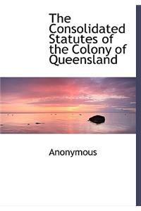 The Consolidated Statutes of the Colony of Queensland