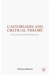 Castoriadis and Critical Theory: Crisis, Critique and Radical Alternatives