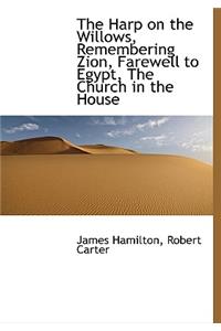 The Harp on the Willows, Remembering Zion, Farewell to Egypt, the Church in the House