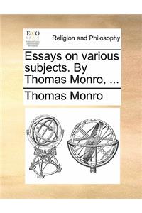 Essays on Various Subjects. by Thomas Monro, ...