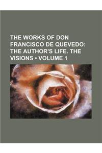 The Works of Don Francisco de Quevedo (Volume 1); The Author's Life. the Visions