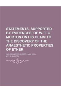 Statements, Supported by Evidences, of W. T. G. Morton on His Claim to the Discovery of the Anaesthetic Properties of Ether; (32d Congress 2D Sess., Jan. 1853)